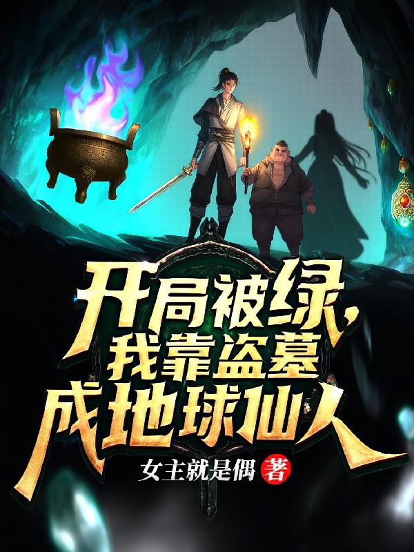 开局被绿，我盗墓成地球仙人